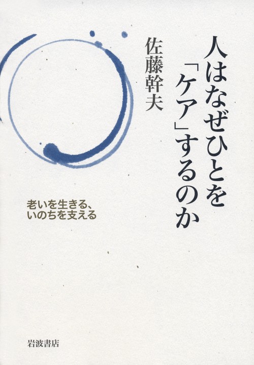 人はなぜひとを「ケア」するのか 老いを生きる、いのちを支える