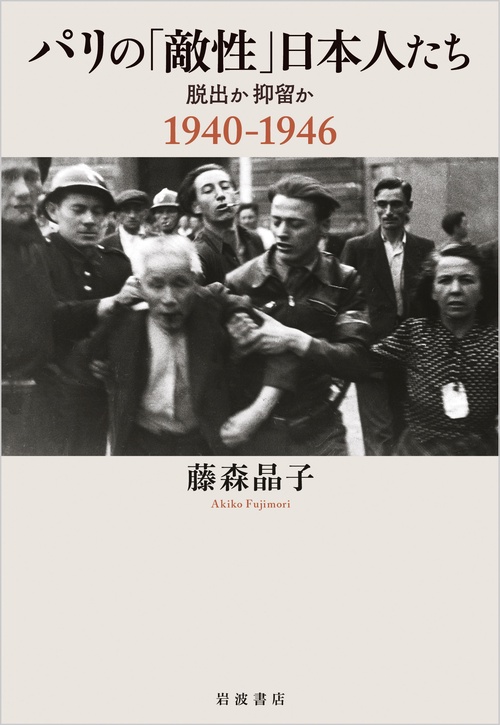パリの「敵性」日本人たち 脱出か抑留か1940-1946