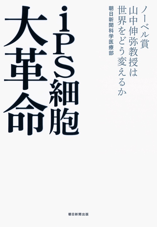 iPS細胞大革命 ノーベル賞山中伸弥教授は世界をどう変えるか