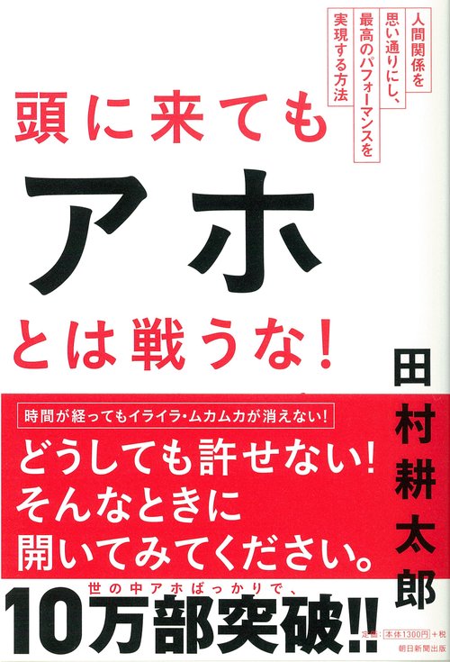 頭に来てもアホとは戦うな! 人間関係を思い通りにし、最高のパフォーマンスを実現する方法