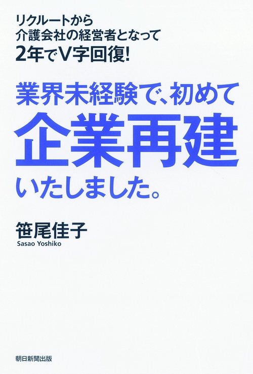 業界未経験で、初めて企業再建いたしました。 リクルートから介護会社の経営者となって2年でV字回復!