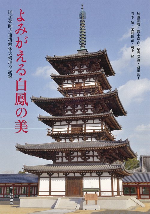 よみがえる白鳳の美　国宝薬師寺東塔解体大修理全記録