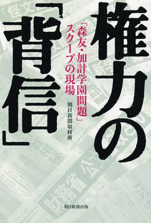 権力の「背信」 「森友・加計学園問題」スクープの現場