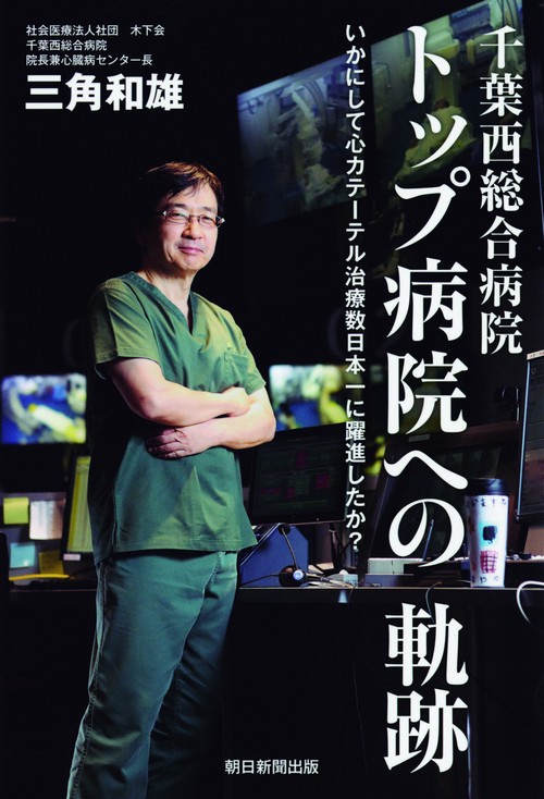 千葉西総合病院トップ病院への軌跡 いかにして心カテーテル治療数日本一に躍進したか?