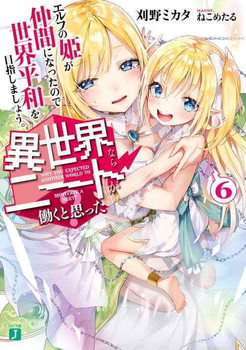 異世界ならニートが働くと思った？６ エルフの姫が仲間になったので世界平和を目指しましょう。
