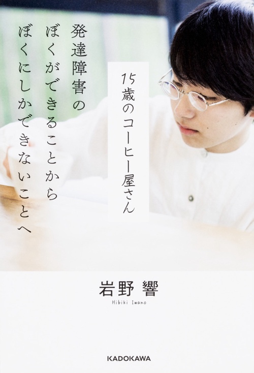 15歳のコーヒー屋さん 発達障害のぼくができることからぼくにしかできないことへ
