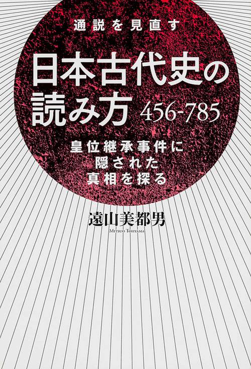 日本古代史の読み方 456-785 通説を見直す 皇位継承事件に隠された真相を探る