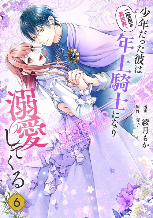 二度目の異世界、少年だった彼は年上騎士になり溺愛してくる 6