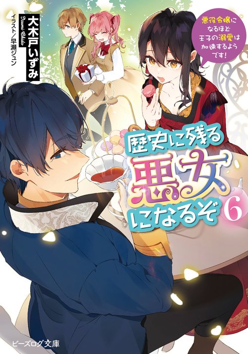 歴史に残る悪女になるぞ ６ 悪役令嬢になるほど王子の溺愛は加速するようです！