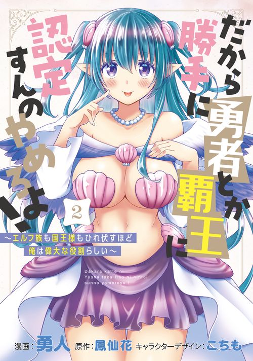 だから勝手に勇者とか覇王に認定すんのやめろよ！2 ～エルフ族も国王様もひれ伏すほど俺は偉大な役割らしい～