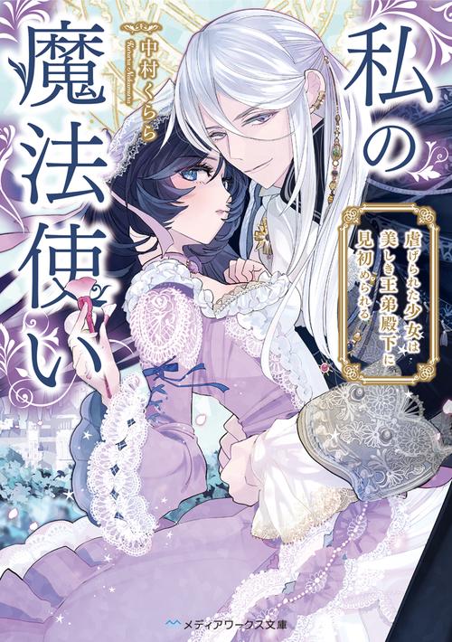 私の魔法使い 虐げられた少女は美しき王弟殿下に見初められる