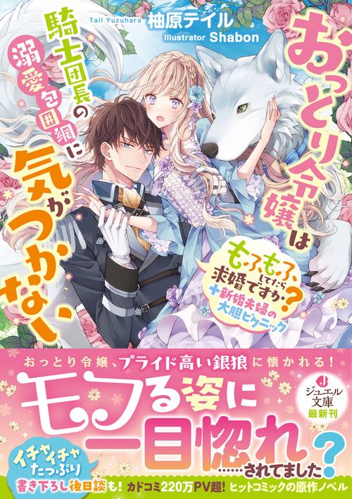 おっとり令嬢は騎士団長の溺愛包囲網に気がつかない もふもふしてたら求婚ですか?＋新婚夫婦の大胆ピクニック
