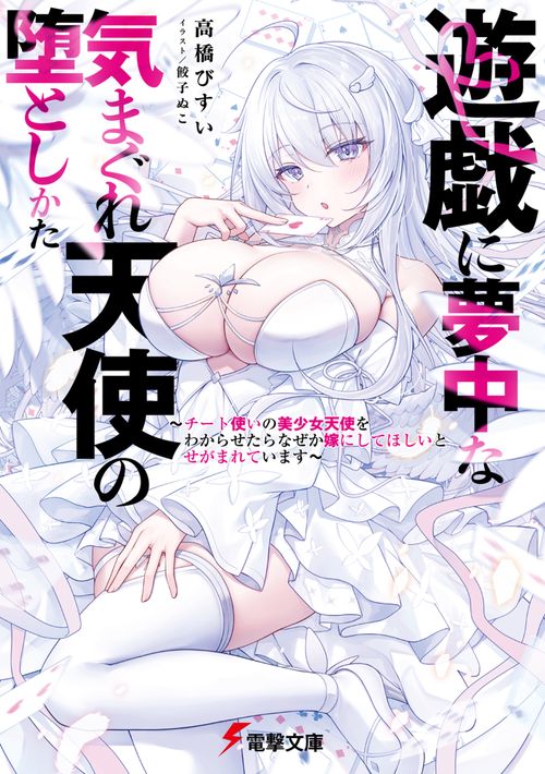遊戯に夢中な気まぐれ天使の堕としかた ～チート使いの美少女天使をわからせたらなぜか嫁にしてほしいとせがまれています～
