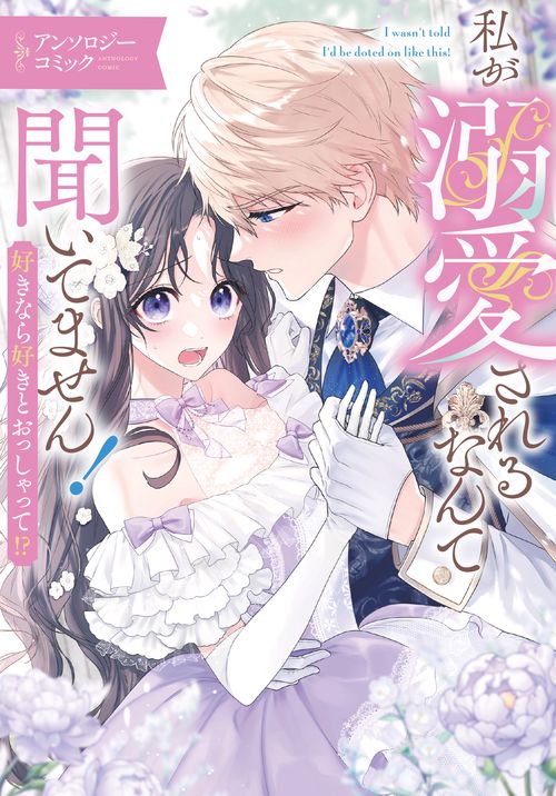 私が溺愛されるなんて聞いてません！ 好きなら好きとおっしゃって!?  アンソロジーコミック