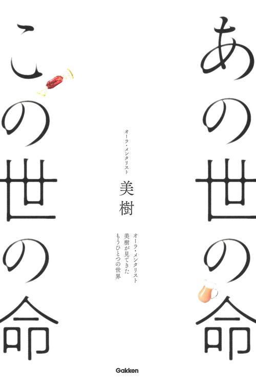 あの世の命この世の命 オーラ・メンタリスト美樹が見てきたもうひとつの世界