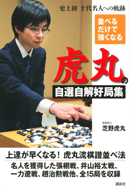 並べるだけで強くなる　虎丸の自選自解好局集　十代名人への軌跡