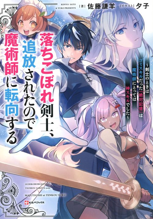 落ちこぼれ剣士、追放されたので魔術師に転向する　剣士のときはゴミスキルだった『絶対記憶』は魔術師にとっては神スキルでした
