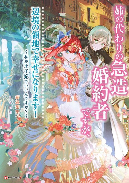 姉の代わりの急造婚約者ですが、辺境の領地で幸せになります！　私が王子妃でいいんですか？