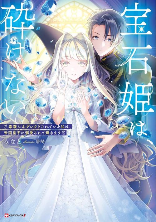 宝石姫は、砕けない　毒親にネグレクトされていた私は、帝国皇子に溺愛されて輝きます