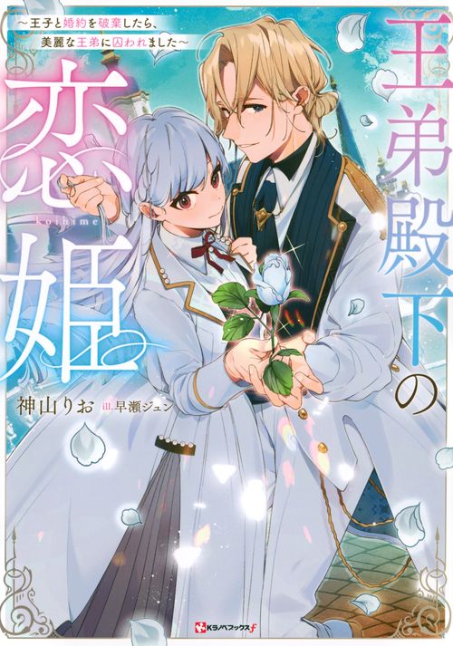 王弟殿下の恋姫　～王子と婚約を破棄したら、美麗な王弟に囚われました～