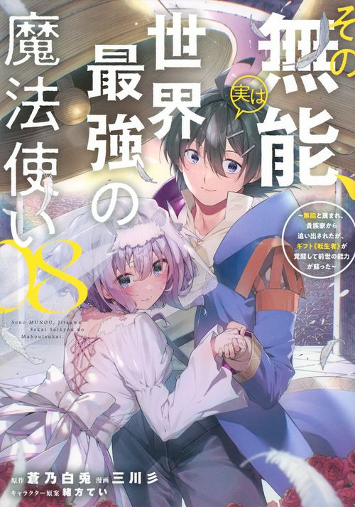 その無能、実は世界最強の魔法使い（8）　～無能と蔑まれ、貴族家から追い出されたが、ギフト《転生者》が覚醒して前世の能力が蘇った～