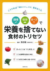 調理保存食べ方で栄養を捨てない食材のトリセツ こうすれば『体にいい』コツ、集めました