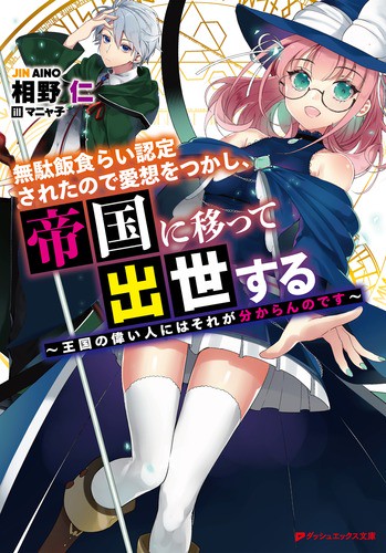 無駄飯食らい認定されたので愛想をつかし、帝国に移って出世する 王国の偉い人にはそれが分からんのです
