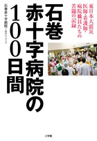石巻赤十字病院の100日間 東日本大震災 医師・看護師・病院職員たちの苦闘の記録