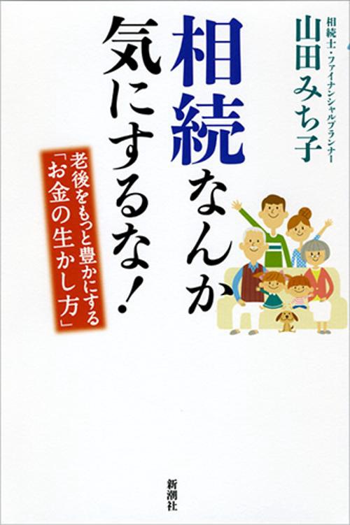 相続なんか気にするな! 老後をもっと豊かにする「お金の生かし方」