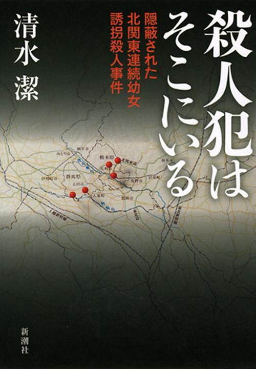 殺人犯はそこにいる 隠蔽された北関東連続幼女誘拐殺人事件