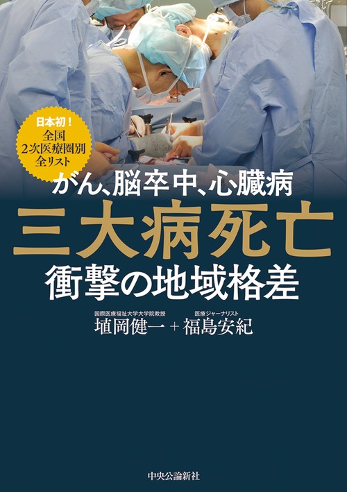 がん、脳卒中、心臓病三大病死亡衝撃の地域格差 日本初!全国2次医療圏別全リスト
