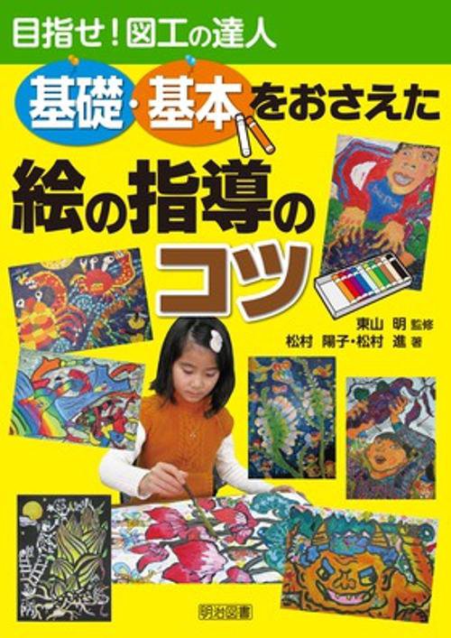 基礎・基本をおさえた絵の指導のコツ 目指せ!図工の達人