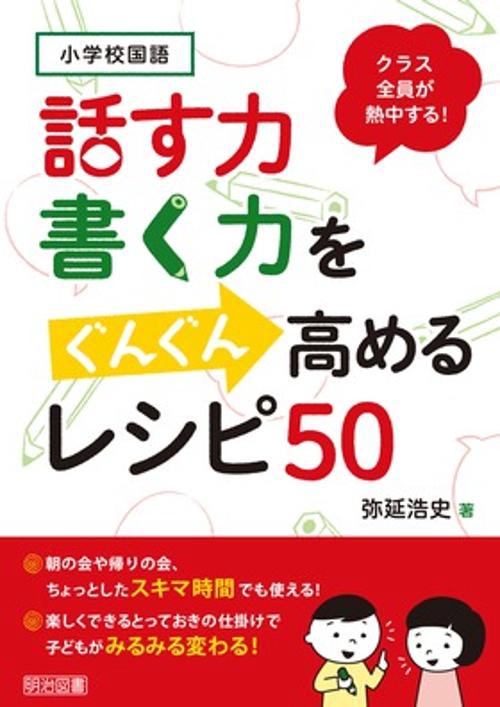 話す力・書く力をぐんぐん高めるレシピ50 小学校国語クラス全員が熱中する!
