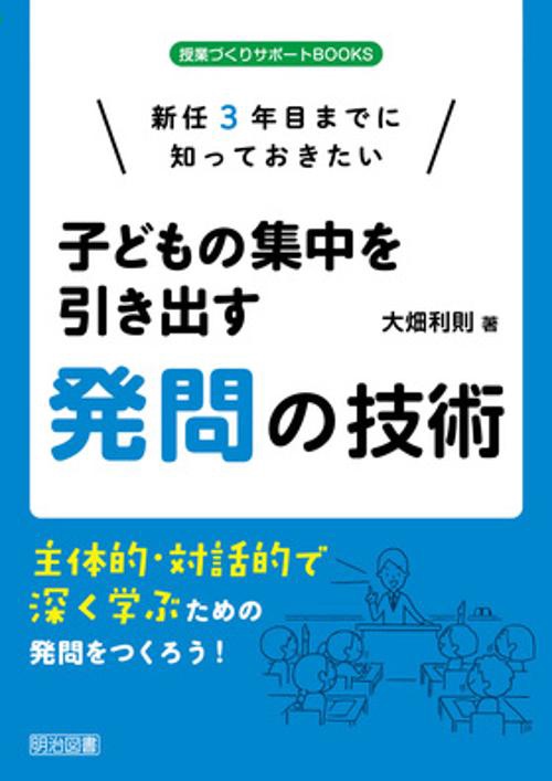 新任3年目までに知っておきたい子どもの集中を引き出す発問の技術 主体的・対話的で深く学ぶための発問をつくろう!