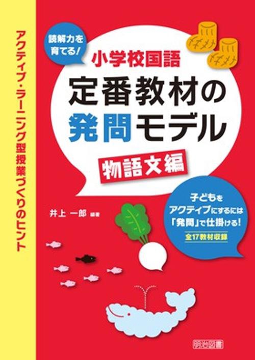読解力を育てる!小学校国語定番教材の発問モデル アクティブ・ラーニング型授業づくりのヒント 物語文編
