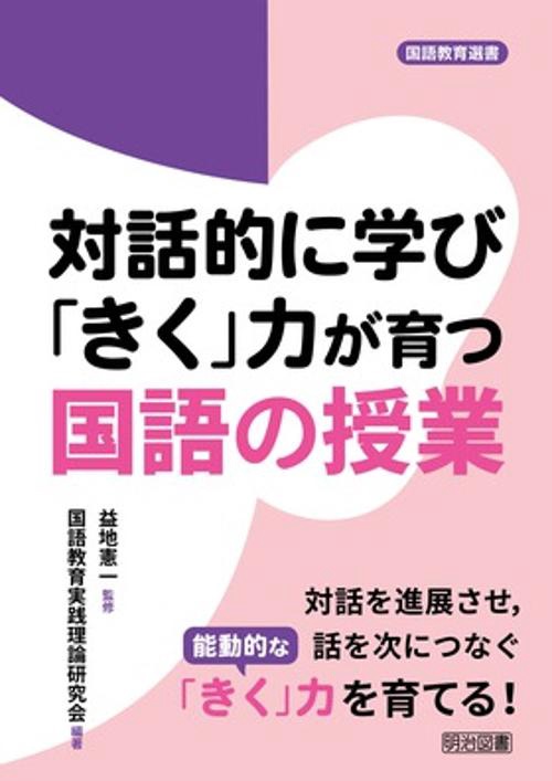 対話的に学び「きく」力が育つ国語の授業 対話を進展させ,話を次につなぐ能動的な「きく」力を育てる!
