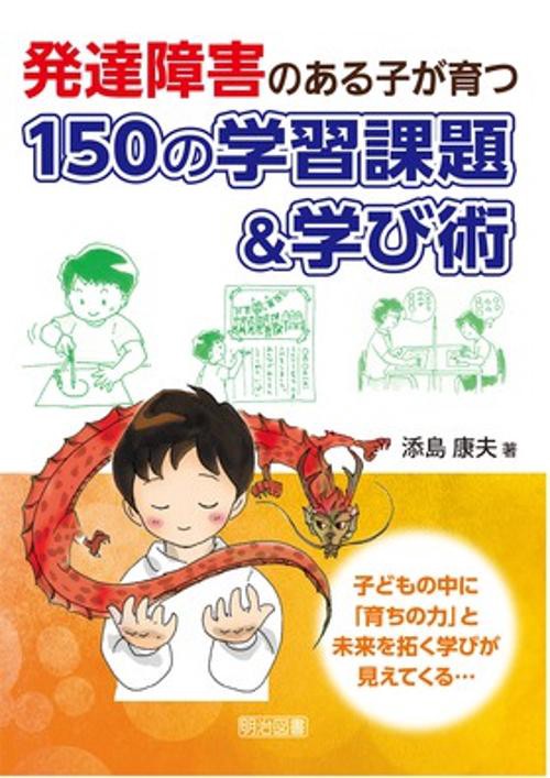 発達障害のある子が育つ150の学習課題&学び術 子どもの中に「育ちの力」と未来を拓く学びが見えてくる…