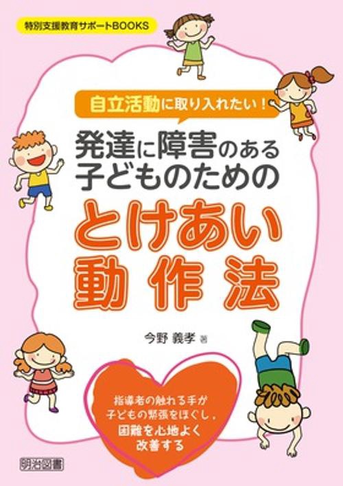 自立活動に取り入れたい!発達に障害のある子どものためのとけあい動作法 指導者の触れる手が子どもの緊張をほぐし,困難を心地よく改善する