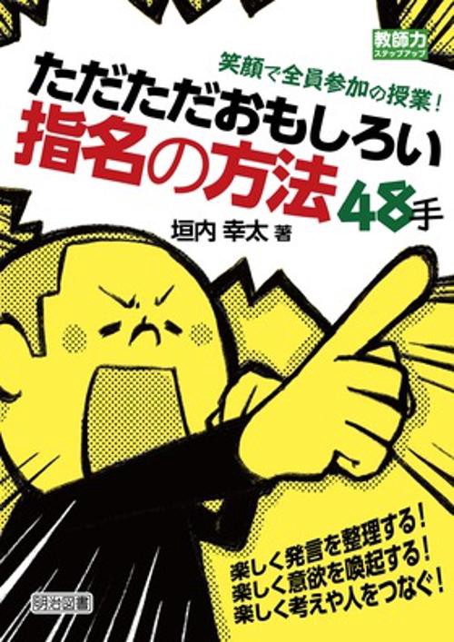 笑顔で全員参加の授業!ただただおもしろい指名の方法48手 楽しく発言を整理する!楽しく意欲を喚起する!楽しく考えや人をつなぐ!