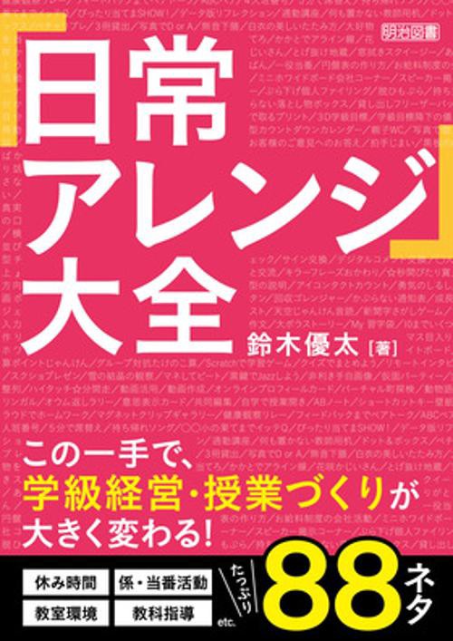 「日常アレンジ」大全 この一手で、学級経営・授業づくりが大きく変わる!