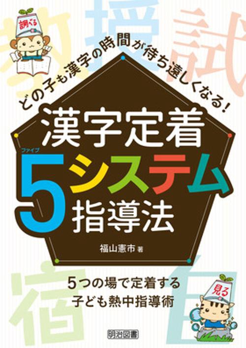 どの子も漢字の時間が待ち遠しくなる!漢字定着5システム指導法 5つの場で定着する子ども熱中指導術