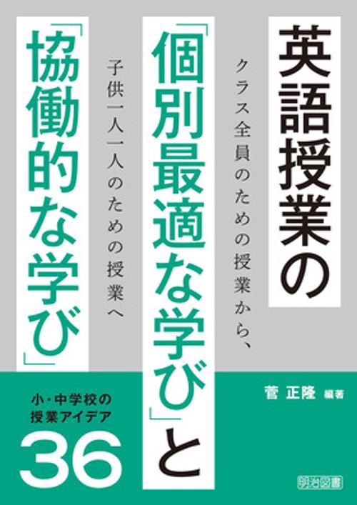英語授業の「個別最適な学び」と「協働的な学び」小・中学校の授業アイデア36 クラス全員のための授業から、子供一人一人のための授業へ