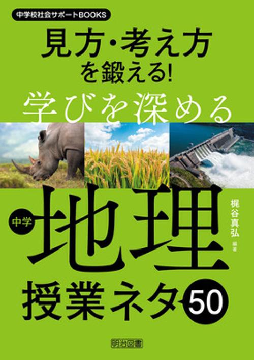 中学校社会サポートＢＯＯＫＳ　見方・考え方を鍛える！学びを深める中学地理授業ネタ５０
