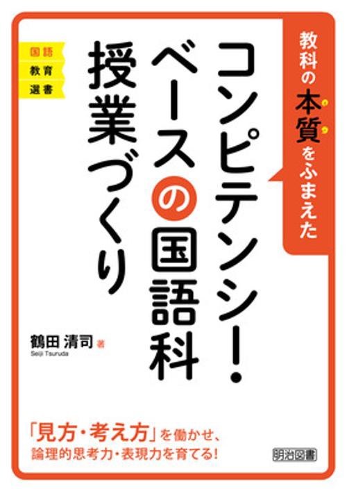 教科の本質をふまえたコンピテンシー・ベースの国語科授業づくり 「見方・考え方」を働かせ、論理的思考力・表現力を育てる!