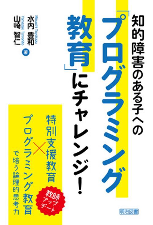 知的障害のある子への「プログラミング教育」にチャレンジ! 特別支援教育×プログラミング教育で培う論理的思考力 教師アップデート