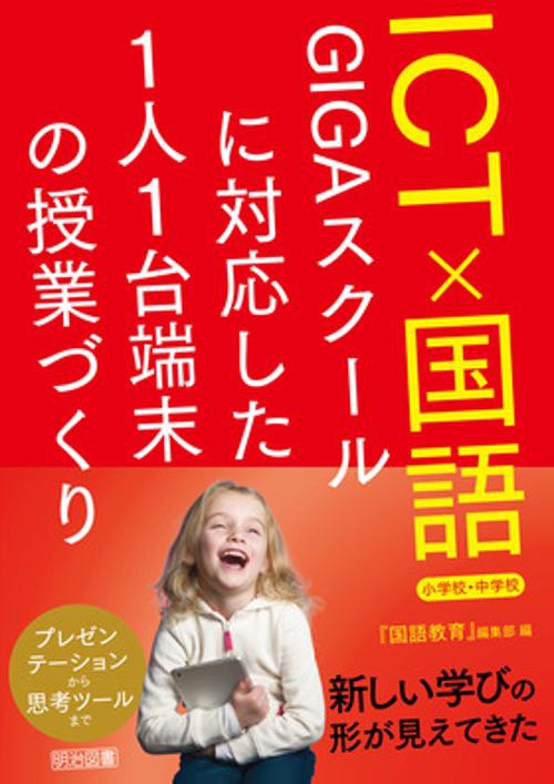 ＩＣＴ×国語　ＧＩＧＡスクールに対応した１人１台端末の授業づくり　小学校・中学校