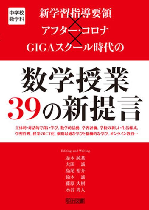 新学習指導要領×アフター・コロナ×GIGAスクール時代の数学授業39の新提言 中学校数学科 主体的・対話的で深い学び,数学的活動,学習評価,学校の新しい生活様式,学習管理,授業のICT化,個別最適な学びと協働的な学び,オンライン教育…