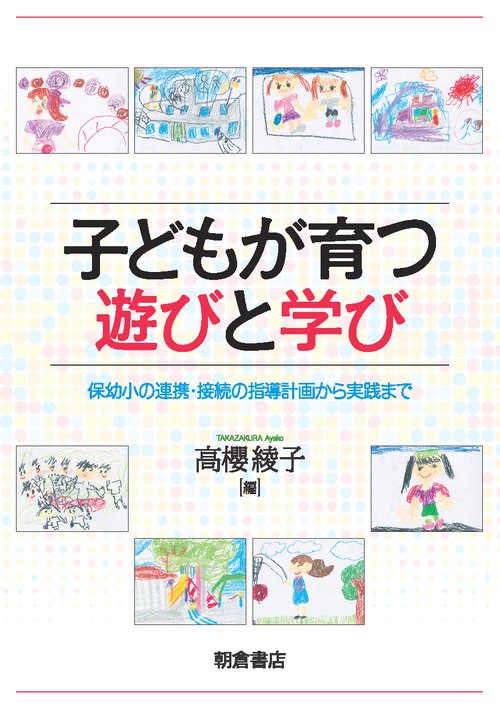 子どもが育つ遊びと学び 保幼小の連携・接続の指導計画から実践まで