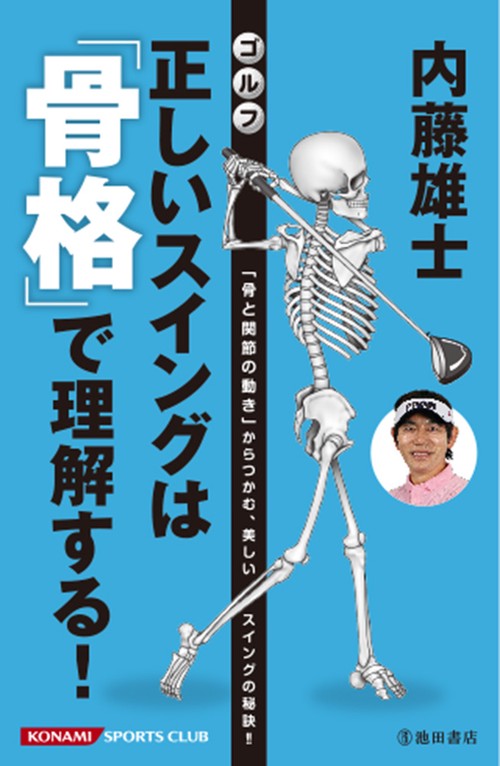 内藤雄士ゴルフ正しいスイングは「骨格」で理解する! 「骨と関節の動き」からつかむ、美しいスイングの秘訣!!