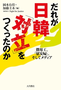 だれが日韓「対立」をつくったのか 徴用工、「慰安婦」、そしてメディア